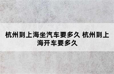 杭州到上海坐汽车要多久 杭州到上海开车要多久